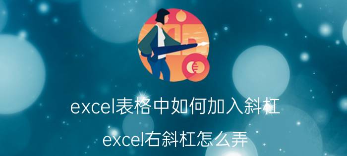 excel表格中如何加入斜杠 excel右斜杠怎么弄？